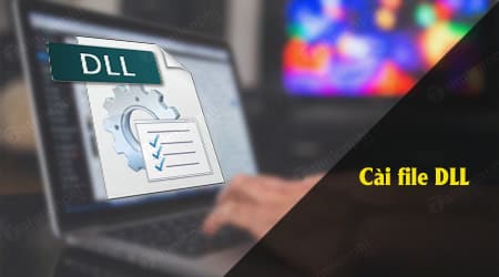 Cách khắc phục các lỗi thiếu file DLL thường gặp và cách khắc phục